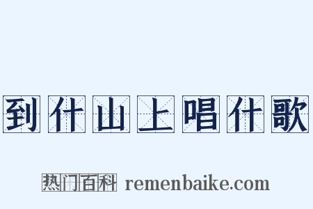 到什山上唱什歌是什么意思的图片